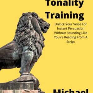 Tonality Training: Unlock Your Voice For Instant Persuasion Without Sounding Like You're Reading From A Script