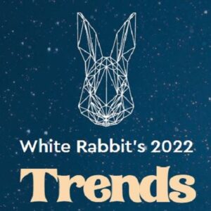 White Rabbit's 2022 Trends